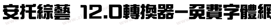 安托综艺 12.0转换器字体转换